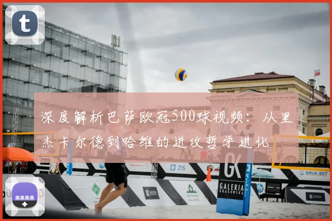 深度解析巴萨欧冠500球视频：从里杰卡尔德到哈维的进攻哲学进化