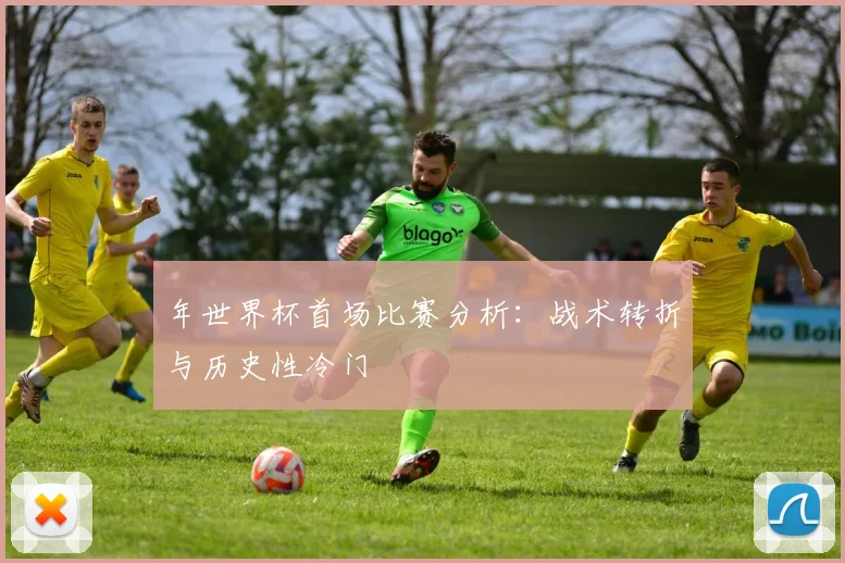 年世界杯首场比赛分析：战术转折与历史性冷门