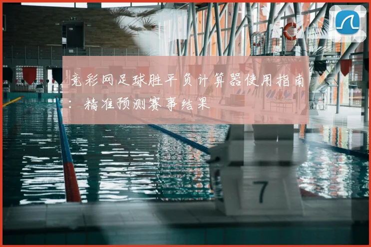 竞彩网足球胜平负计算器使用指南:精准预测赛事结果