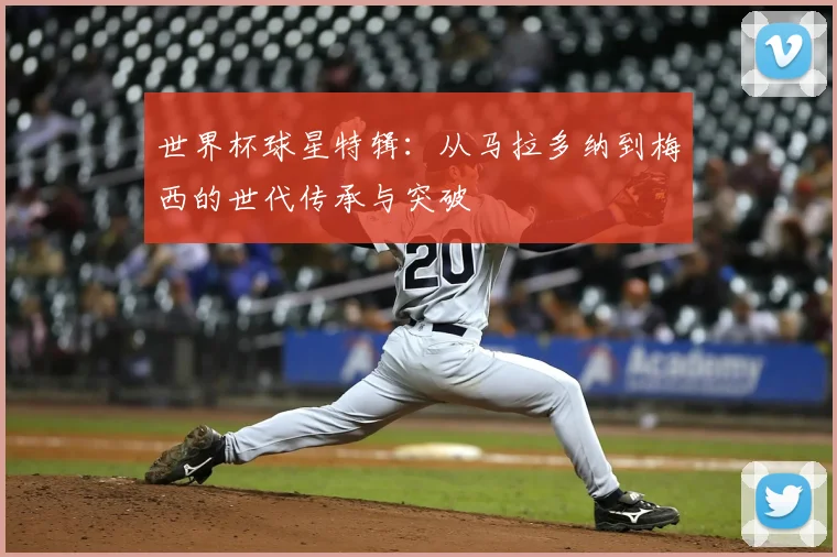 世界杯球星特辑：从马拉多纳到梅西的世代传承与突破