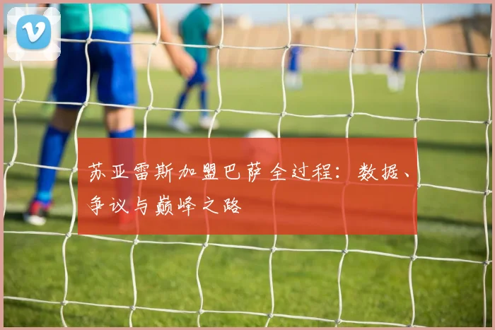 苏亚雷斯加盟巴萨全过程：数据、争议与巅峰之路