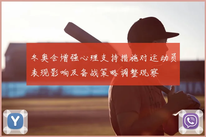 冬奥会增强心理支持措施对运动员表现影响及备战策略调整观察