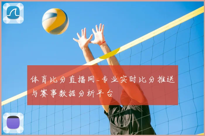 体育比分直播网_专业实时比分推送与赛事数据分析平台