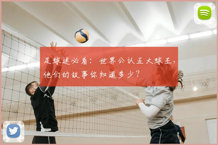 足球迷必看：世界公认五大球王，他们的故事你知道多少？