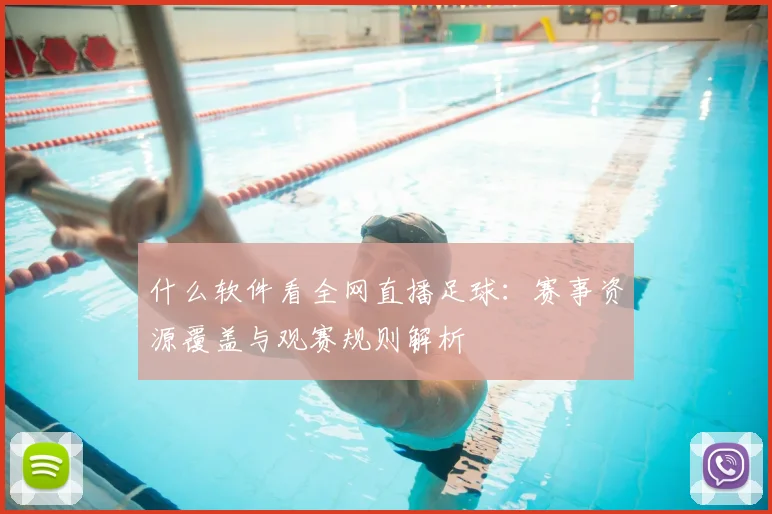 什么软件看全网直播足球：赛事资源覆盖与观赛规则解析